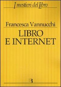 Libro e Internet. Editori, librerie, lettori online - Francesca Vannucchi - Libro Editrice Bibliografica 2008, I mestieri del libro | Libraccio.it