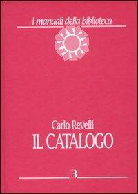 Il catalogo - Carlo Revelli - Libro Editrice Bibliografica 2008, I manuali della biblioteca | Libraccio.it