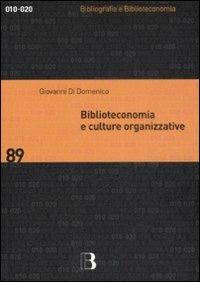 Biblioteconomia e culture organizzative - Giovanni Di Domenico - Libro Editrice Bibliografica 2009, Bibliografia e biblioteconomia | Libraccio.it