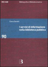 I servizi di informazione nella biblioteca pubblica - Elena Boretti - Libro Editrice Bibliografica 2009, Bibliografia e biblioteconomia | Libraccio.it