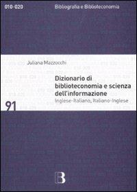 Dizionario di biblioteconomia e scienza dell'informazione. Inglese-italiano, italiano-inglese - Juliana Mazzocchi - Libro Editrice Bibliografica 2009, Bibliografia e biblioteconomia | Libraccio.it