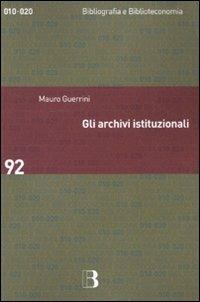 Gli archivi istituzionali. Open Access, valutazione della ricerca e diritto d'autore - Mauro Guerrini - Libro Editrice Bibliografica 2010, Bibliografia e biblioteconomia | Libraccio.it