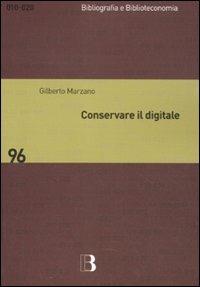 Conservare il digitale. Metodi, norme, tecnologie - Gilberto Marzano - Libro Editrice Bibliografica 2011, Bibliografia e biblioteconomia | Libraccio.it