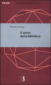 Il senso della biblioteca - Roberto Ventura - Libro Editrice Bibliografica 2011, Bibliografia e biblioteconomia. Argomenti | Libraccio.it
