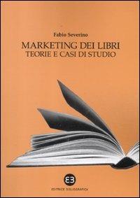 Marketing dei libri. Teorie e casi di studio - Fabio Severino - Libro Editrice Bibliografica 2012, Idee & Progetti | Libraccio.it