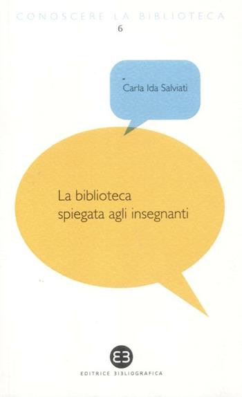 La biblioteca spiegata agli insegnanti - Carla Ida Salviati - Libro Editrice Bibliografica 2012, Conoscere la biblioteca | Libraccio.it
