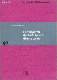 Le 100 parole del bibliotecario di ente locale. Prontuario di rapida consultazione - Nerio Agostini - Libro Editrice Bibliografica 2011, Bibliografia e biblioteconomia | Libraccio.it