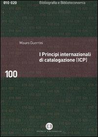 I principi internazionali di catalogazione (ICP). Universo bibliografico e teoria catalografica all'inizio del XXI secolo - Mauro Guerrini - Libro Editrice Bibliografica 2012, Bibliografia e biblioteconomia | Libraccio.it
