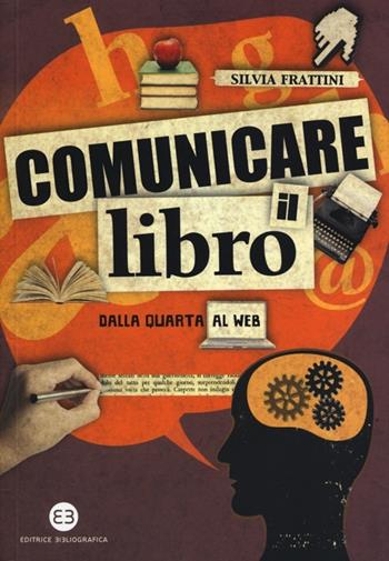 Comunicare il libro. Dalla quarta al web - Silvia Frattini - Libro Editrice Bibliografica 2013, I mestieri del libro | Libraccio.it