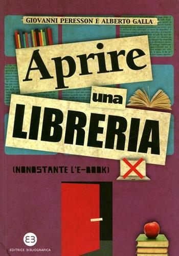 Aprire una libreria (nonostante l'e-book) - Alberto Galla, Giovanni Peresson - Libro Editrice Bibliografica 2012, I mestieri del libro | Libraccio.it