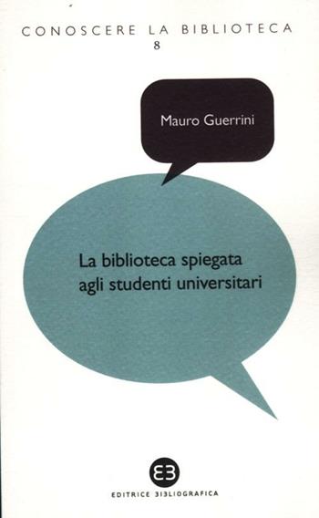 La biblioteca spiegata agli studenti universitari - Mauro Guerrini, Carlo Bianchini, Andrea Capaccioni - Libro Editrice Bibliografica 2012, Conoscere la biblioteca | Libraccio.it
