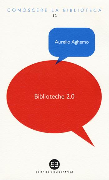 Biblioteche 2.0. L'attualità di un servizio - Aurelio Aghemo - Libro Editrice Bibliografica 2014, Conoscere la biblioteca | Libraccio.it