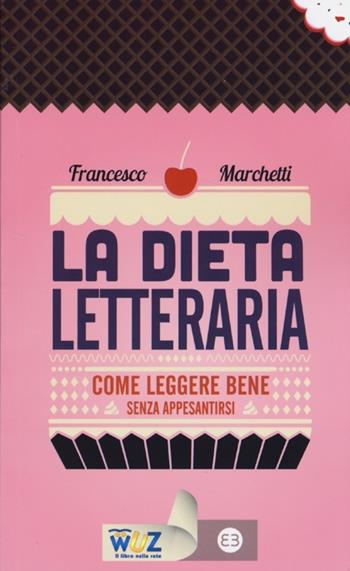 La dieta letteraria. Come leggere bene senza appesantirsi - Francesco Marchetti - Libro Editrice Bibliografica 2013, I libri di Wuz | Libraccio.it