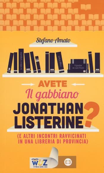 Avete il gabbiano Jonathan Listerine? (e altri incontri ravvicinati in una libreria di provincia) - Stefano Amato - Libro Editrice Bibliografica 2013, I libri di Wuz | Libraccio.it