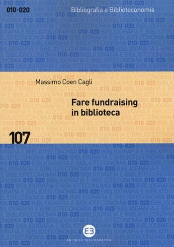 Fare fundraising in biblioteca. Strategie e tecniche per affrontare la crisi finanziaria - Massimo Coen Cagli - Libro Editrice Bibliografica 2013, Bibliografia e biblioteconomia | Libraccio.it