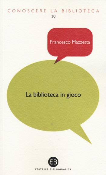 La biblioteca in gioco. I videogame tra dimensione ludica e ruolo educativo - Francesco Mazzetta - Libro Editrice Bibliografica 2013, Conoscere la biblioteca | Libraccio.it