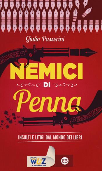 Nemici di penna. Insulti e litigi dal mondo dei libri - Giulio Passerini - Libro Editrice Bibliografica 2014, I libri di Wuz | Libraccio.it