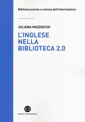 L' inglese nella biblioteca 2.0. Corso di letture, comprensione ed esercizi guidati per la professione, la didattica e i concorsi