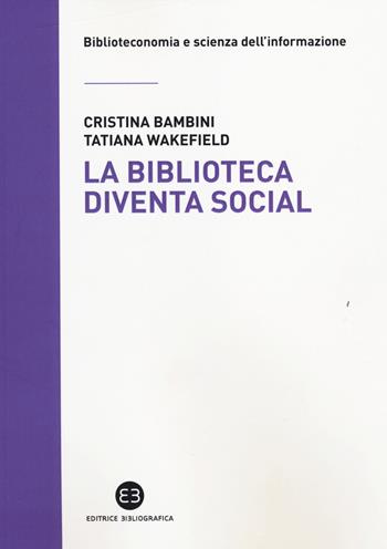 La biblioteca diventa social - Cristina Bambini, Tatiana Wakefield - Libro Editrice Bibliografica 2014, Biblioteconomia e scienza dell'informazione | Libraccio.it
