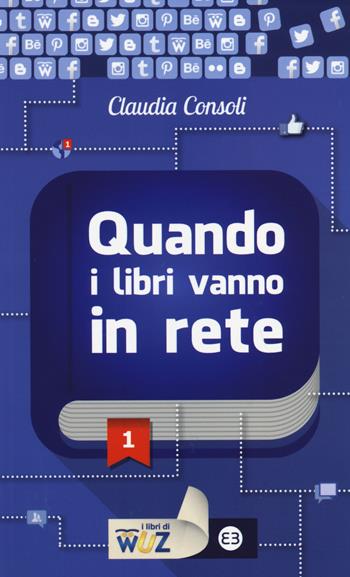 Quando i libri vanno in rete - Claudia Consoli - Libro Editrice Bibliografica 2014, I libri di Wuz | Libraccio.it