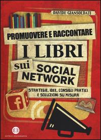 Promuovere e raccontare i libri sui social network. Strategie, idee, consigli pratici e soluzioni su misura - Davide Giansoldati - Libro Editrice Bibliografica 2014, I mestieri del libro | Libraccio.it