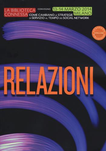 La biblioteca connessa. Come cambiano le strategie di servizio al tempo dei social network. Relazioni del Convegno (Milano, 13-14 marzo 2014)  - Libro Editrice Bibliografica 2019, Il cantiere biblioteca | Libraccio.it