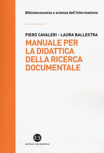 Manuale per la didattica della ricerca documentale. Ad uso di biblioteche, università e scuole - Piero Cavaleri, Laura Ballestra - Libro Editrice Bibliografica 2015, Biblioteconomia e scienza dell'informazione | Libraccio.it