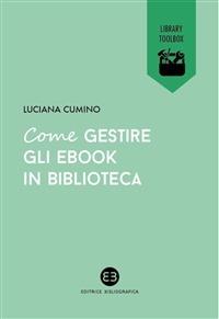 Come gestire gli ebook in biblioteca - Luciana Cumino - Libro Editrice Bibliografica 2014, Library Toolbox | Libraccio.it