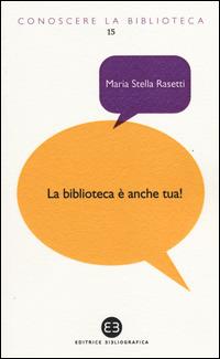 La biblioteca è anche tua! - Maria Stella Rasetti - Libro Editrice Bibliografica 2014, Conoscere la biblioteca | Libraccio.it