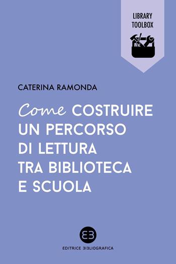 Come costruire un percorso di lettura tra biblioteca e scuola - Caterina Ramonda - Libro Editrice Bibliografica 2014, Library Toolbox | Libraccio.it