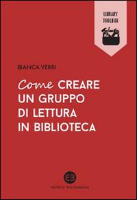 Come creare un gruppo di lettura in biblioteca - Bianca Verri - Libro Editrice Bibliografica 2015, Library Toolbox | Libraccio.it