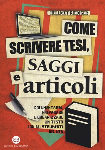 Come scrivere tesi, saggi e articoli. Documentarsi, preparare e organizzare un testo con gli strumenti del web - Hellmut Riediger - Libro Editrice Bibliografica 2015, I mestieri del libro | Libraccio.it