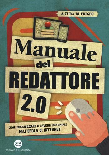 Manuale del redattore 2.0. Come organizzare il lavoro editoriale nell'epoca di internet  - Libro Editrice Bibliografica 2016, I mestieri del libro | Libraccio.it