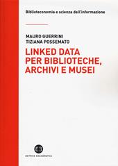 Linked data per biblioteche, archivi e musei. Perché l'informazione sia del web e non solo nel web