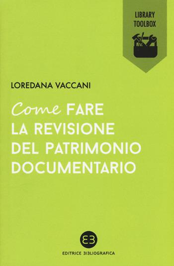 Come fare la revisione del patrimonio documentario - Loredana Vaccani - Libro Editrice Bibliografica 2015, Library Toolbox | Libraccio.it