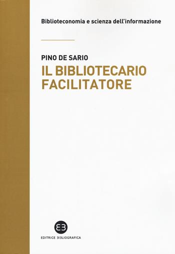Il bibliotecario facilitatore. Mappe e metodi per la partecipazione alla conoscenza - Pino De Sario - Libro Editrice Bibliografica 2015, Biblioteconomia e scienza dell'informazione | Libraccio.it