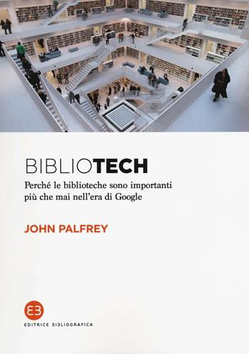 Bibliotech. Perché le biblioteche sono importanti nell'era di Google - John Palfrey - Libro Editrice Bibliografica 2016, I saggi | Libraccio.it
