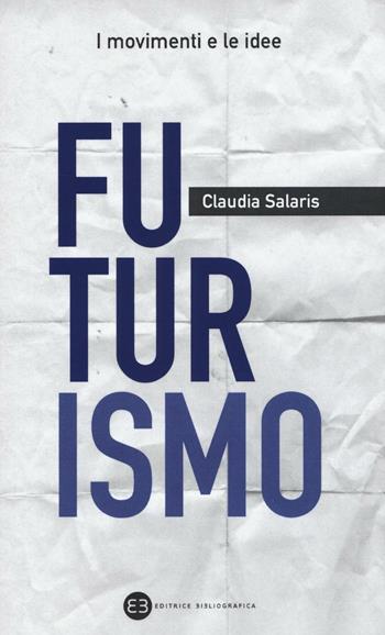 Futurismo - Claudia Salaris - Libro Editrice Bibliografica 2016, I movimenti e le idee | Libraccio.it