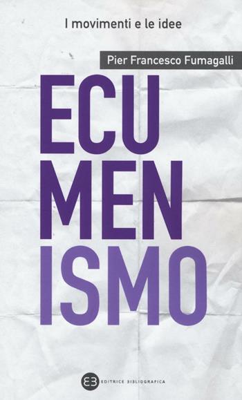 Ecumenismo - Pier Francesco Fumagalli - Libro Editrice Bibliografica 2016, I movimenti e le idee | Libraccio.it