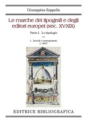 Le marche dei tipografi e degli editori europei (sec. XV-XIX). Vol. 1/1: Le tipologie. Iniziali e monogrammi (1-1067) - Giuseppina Zappella - Libro Editrice Bibliografica 2016, Grandi opere | Libraccio.it