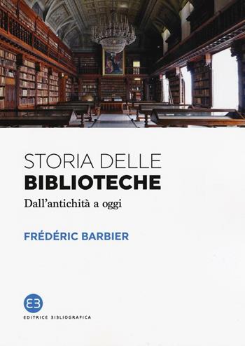 Storia delle biblioteche. Dall'antichità a oggi - Frédéric Barbier - Libro Editrice Bibliografica 2016, I saggi | Libraccio.it