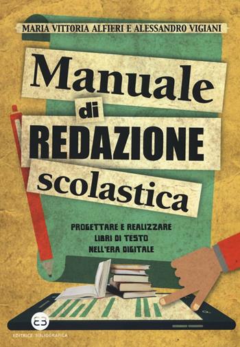 Manuale di redazione scolastica. Progettare e realizzare libri di testo nell'era digitale - Maria Vittoria Alfieri, Alessandro Vigiani - Libro Editrice Bibliografica 2017, I mestieri del libro | Libraccio.it