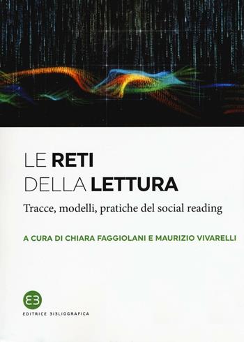 Le reti della lettura. Tracce, modelli, pratiche del social reading  - Libro Editrice Bibliografica 2016, I saggi | Libraccio.it