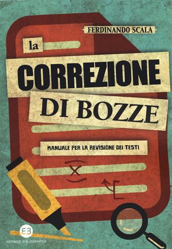 La correzione di bozze. Manuale per la revisione dei testi - Ferdinando Scala - Libro Editrice Bibliografica 2017, I mestieri del libro | Libraccio.it