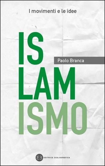 Islamismo - Paolo Branca - Libro Editrice Bibliografica 2017, I movimenti e le idee | Libraccio.it