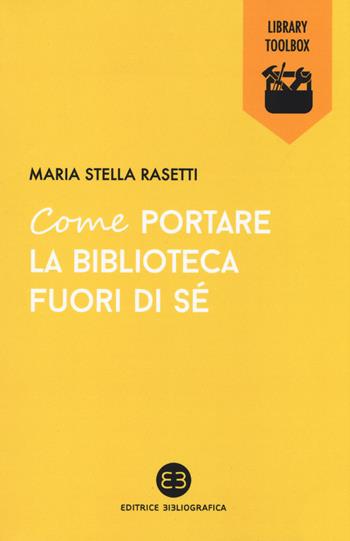 Come portare la biblioteca fuori di sé - Maria Stella Rasetti - Libro Editrice Bibliografica 2017, Library Toolbox | Libraccio.it