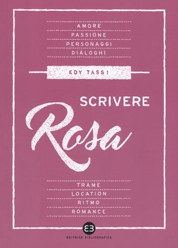 Scrivere rosa - Edy Tassi - Libro Editrice Bibliografica 2017, Scrivere | Libraccio.it