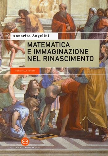 Matematica e immaginazione nel Rinascimento - Annarita Angelini - Libro Editrice Bibliografica 2017, Storie della scienza | Libraccio.it