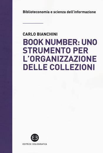 Book number: uno strumento per l'organizzazione delle collezioni - Carlo Bianchini - Libro Editrice Bibliografica 2017, Biblioteconomia e scienza dell'informazione | Libraccio.it