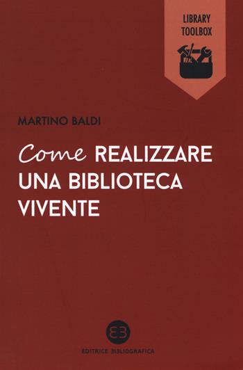 Come realizzare una biblioteca vivente - Martino Baldi - Libro Editrice Bibliografica 2017, Library Toolbox | Libraccio.it